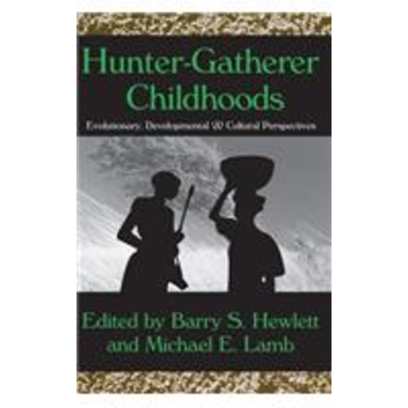 hunter-gatherer childhoods: evolutionary, developmental, and cultural perspectives