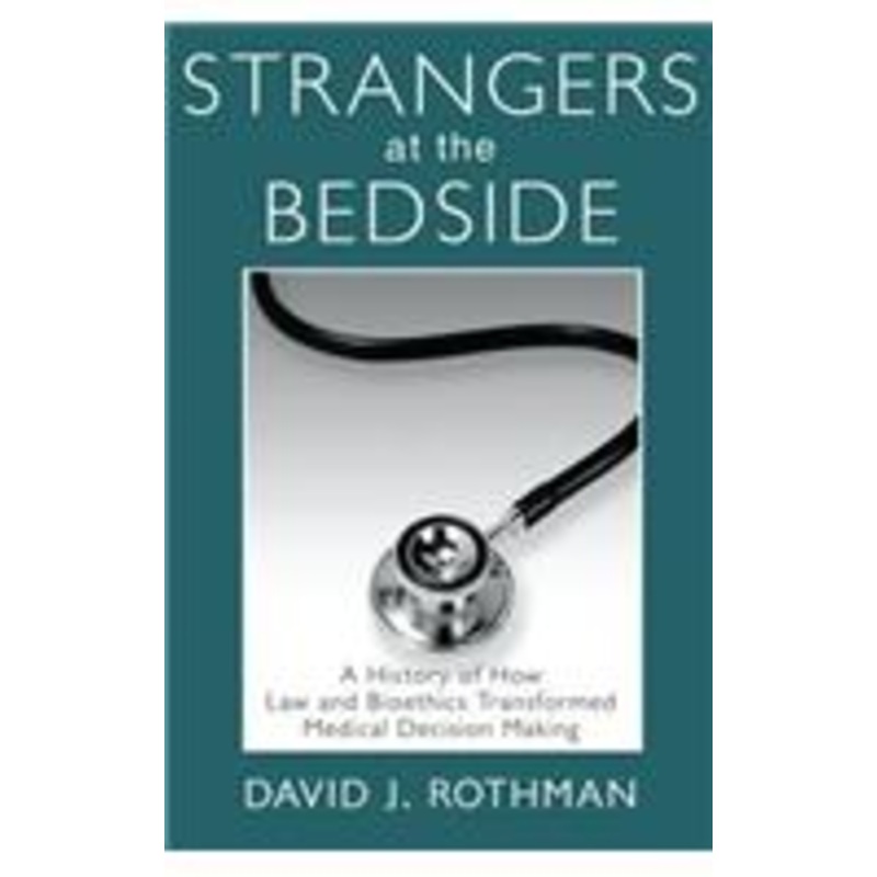 strangers at the bedside: a history of how law and bioethics transformed medical decision making