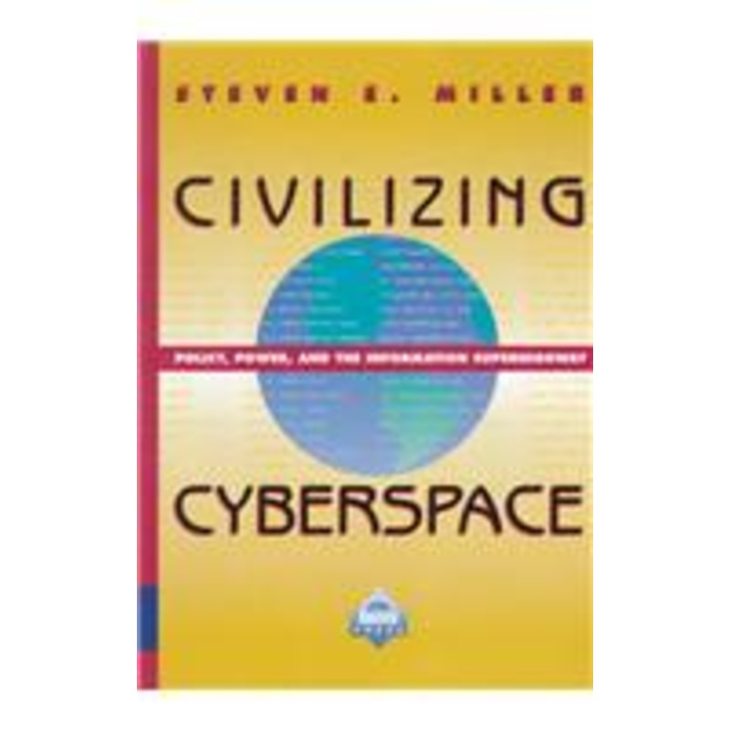 civilizing cyberspace: policy, power, and the information superhighway