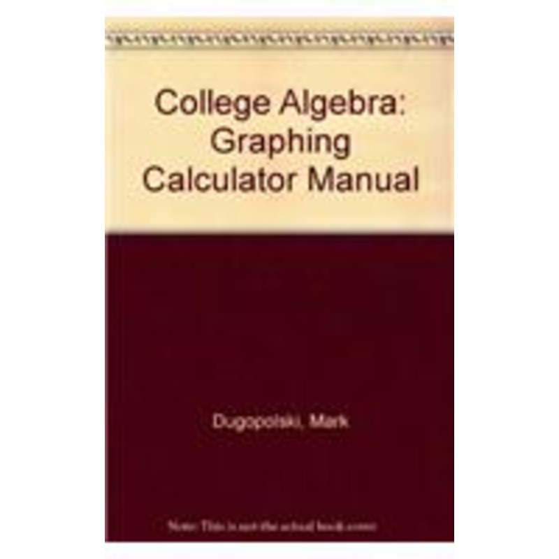 college algebra: graphing calculator manual
