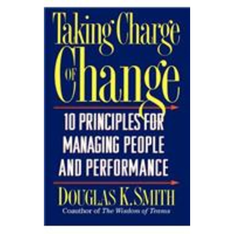 taking charge of change: 10 principles for managing people and performance