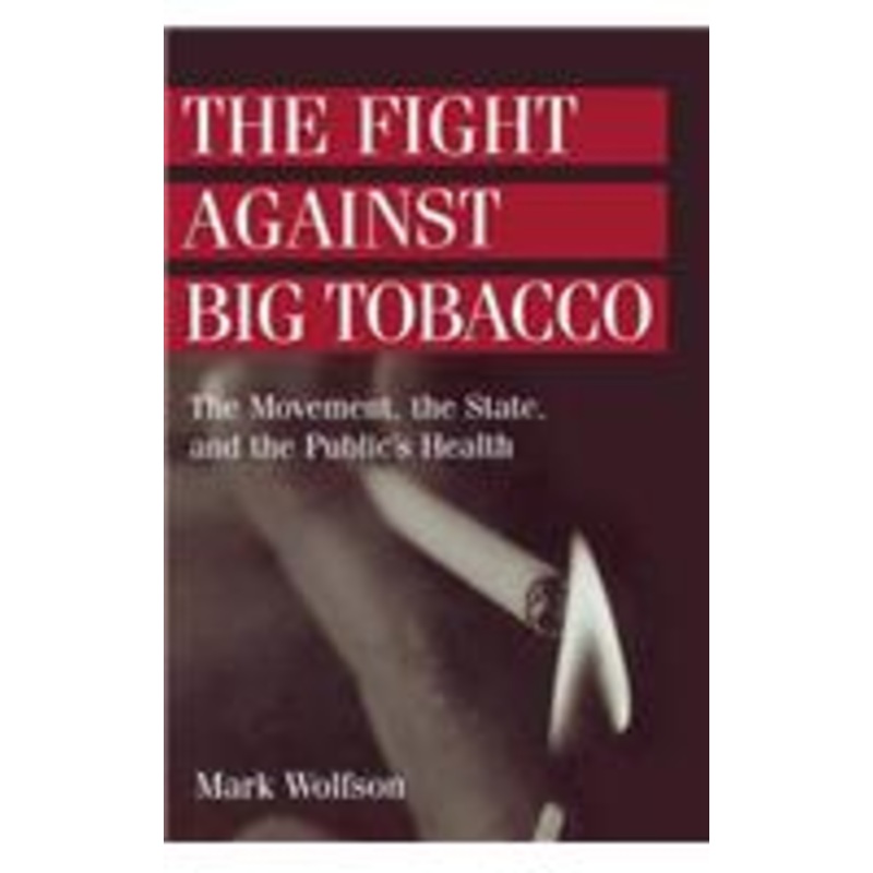 the fight against big tobacco: the movement, the state, and the public’s health