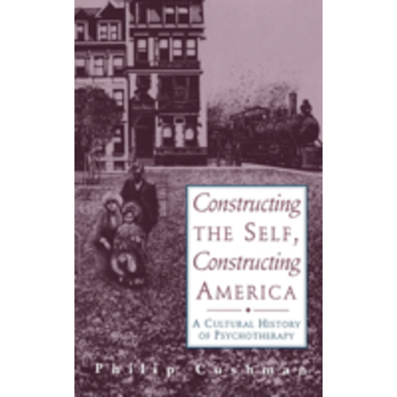 constructing the self, constructing america: a cultural history of psychotherapy