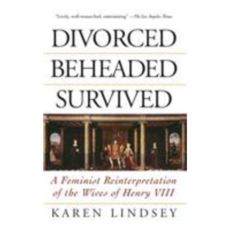 divorced, beheaded, survived: a feminist reinterpretation of the wives of henry viii