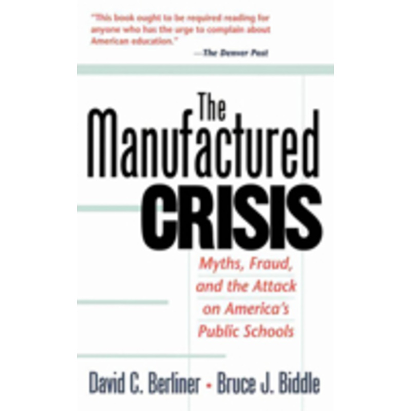 manufactured crisis: myths, fraud, and the attack on america’s public schools