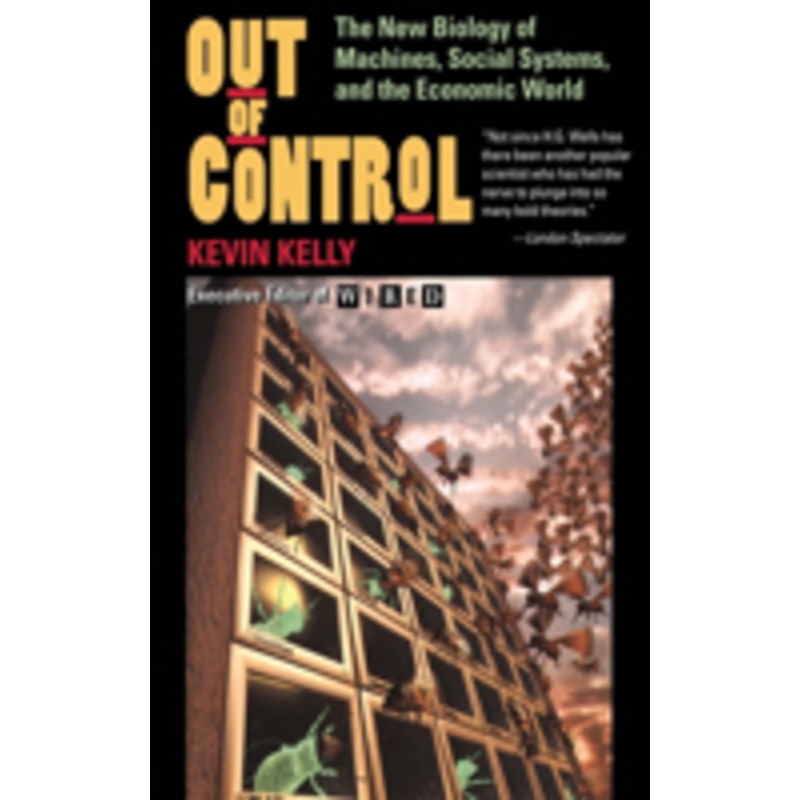 out of control: the new biology of machines, social systems, and the economic world