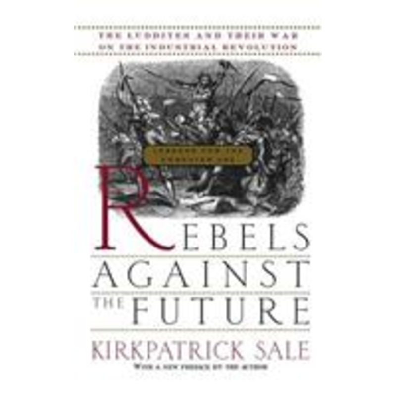 rebels against the future: the luddites and their war on the industrial revolution: lessons for the computer age