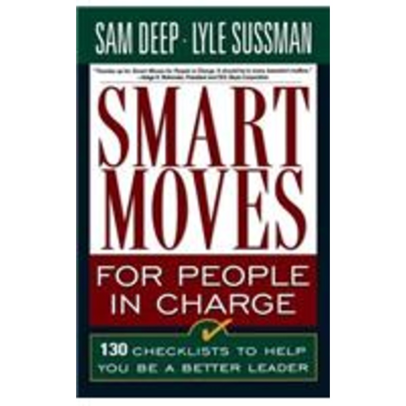 smart moves for people in charge: 130 checklists to help you be a better leader