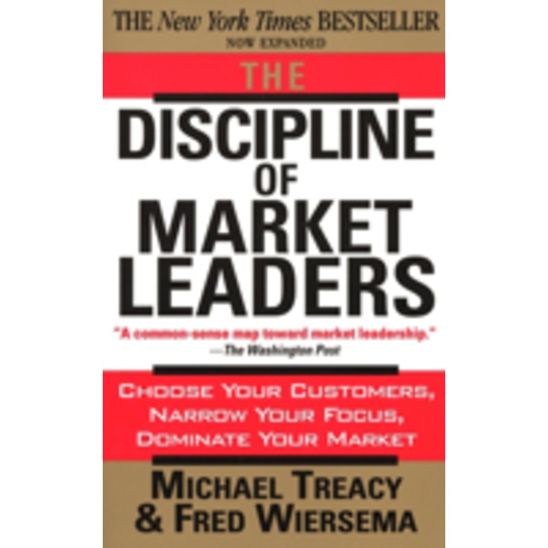 the discipline of market leaders: choose your customers, narrow your focus, dominate your market