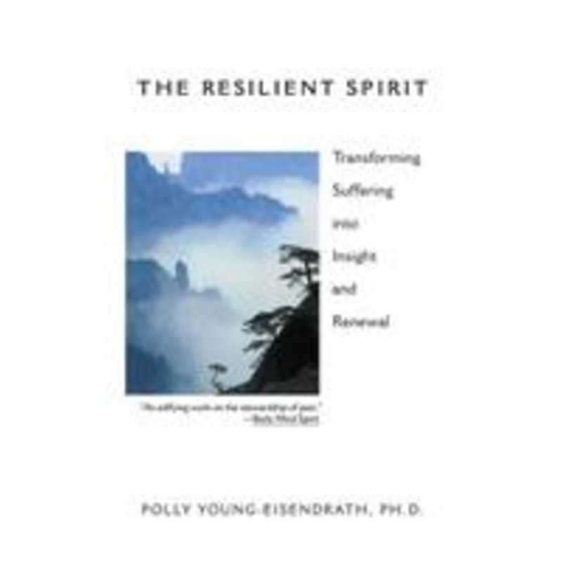 the resilient spirit: transforming suffering into insight and renewal