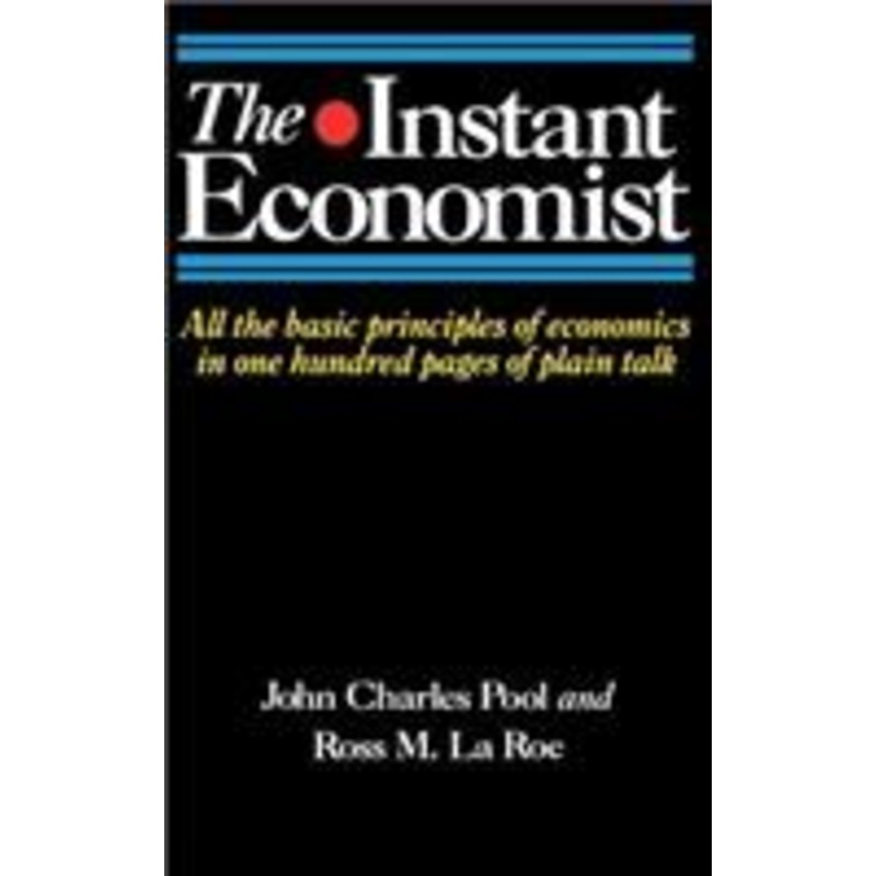 instant economist: all the basic principles of economics in 100 pages of plain talk