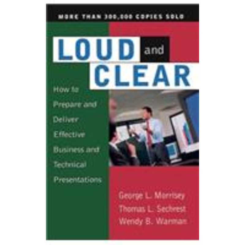 loud and clear: how to prepare and deliver effective business and technical presentations, fourth edition