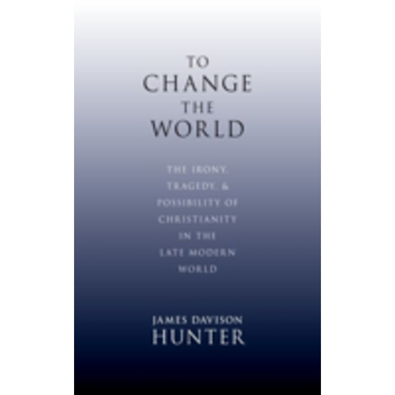 to change the world: the irony, tragedy, and possibility of christianity in the late modern world