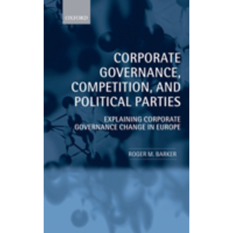 corporate governance, competition, and political parties: explaining corporate governance change in europe