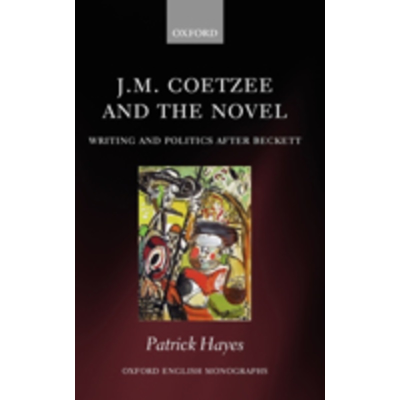 j.m. coetzee and the novel: writing and politics after beckett