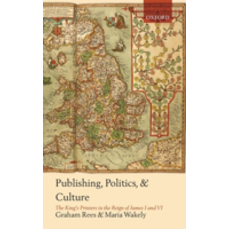 publishing, politics, and culture: the king’s printers in the reign of james i and vi