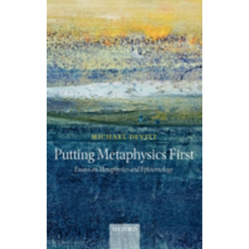 putting metaphysics first: essays on metaphysics and epistemology
