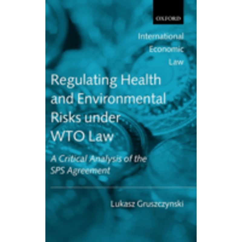regulating health and environmental risks under wto law: a critical analysis of the sps agreement