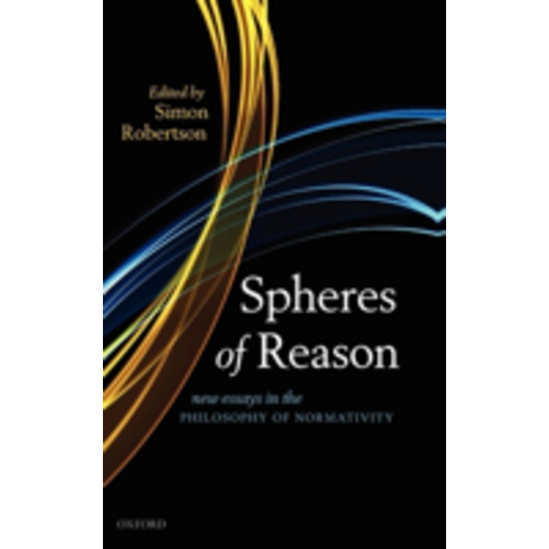 spheres of reason: new essays in the philosophy of normativity