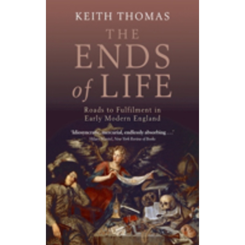 the ends of life: roads to fulfillment in early modern england
