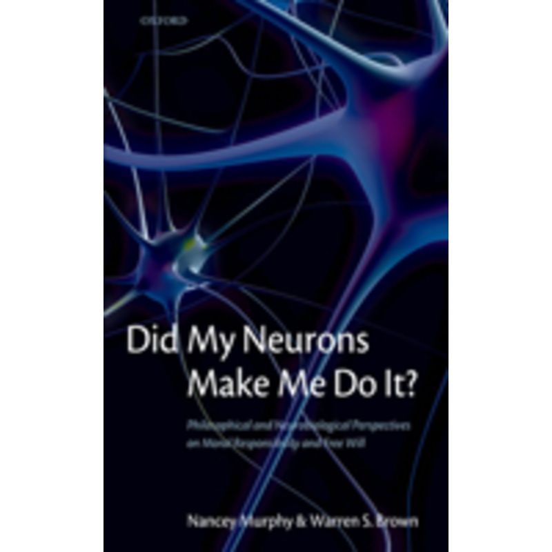 did my neurons make me do it?: philosophical and neurobiological perspectives on moral responsibility and free will