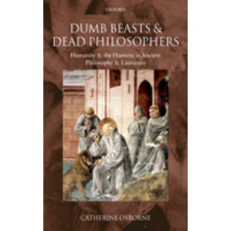 dumb beasts and dead philosophers: humanity and the humane in ancient philosophy and literature