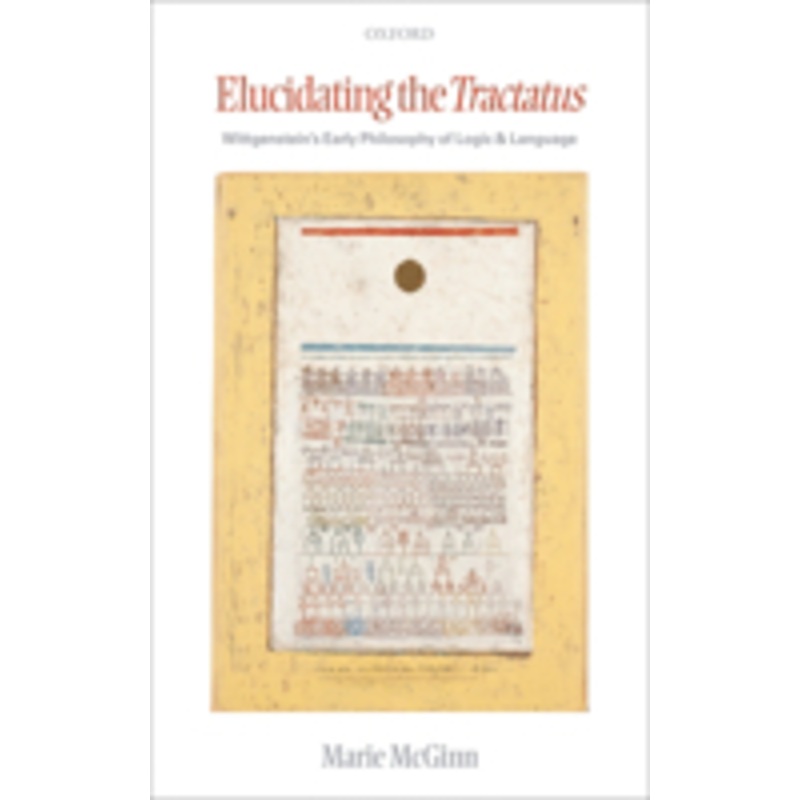 elucidating the tractatus: wittgenstein’s early philosophy of logic and language