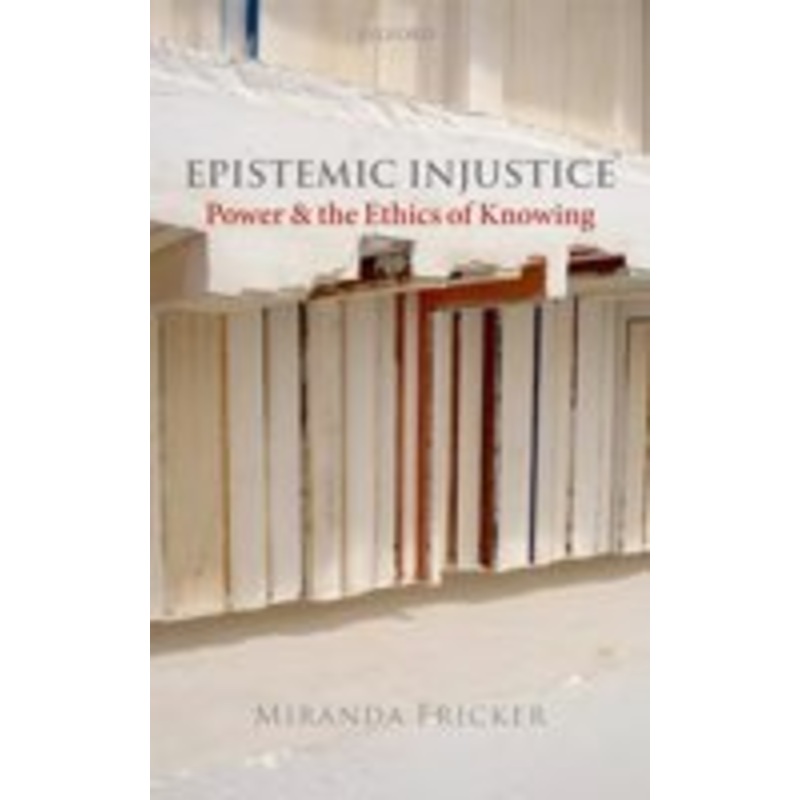 epistemic injustice: power and the ethics of knowing