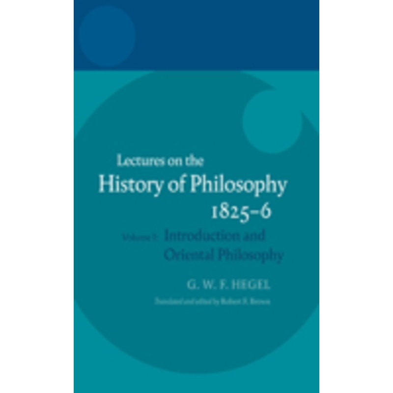 hegel: lectures on the history of philosophy 1825-6: lectures on the history of philosophy 1825-6: volume i: introduction and oriental philosophy