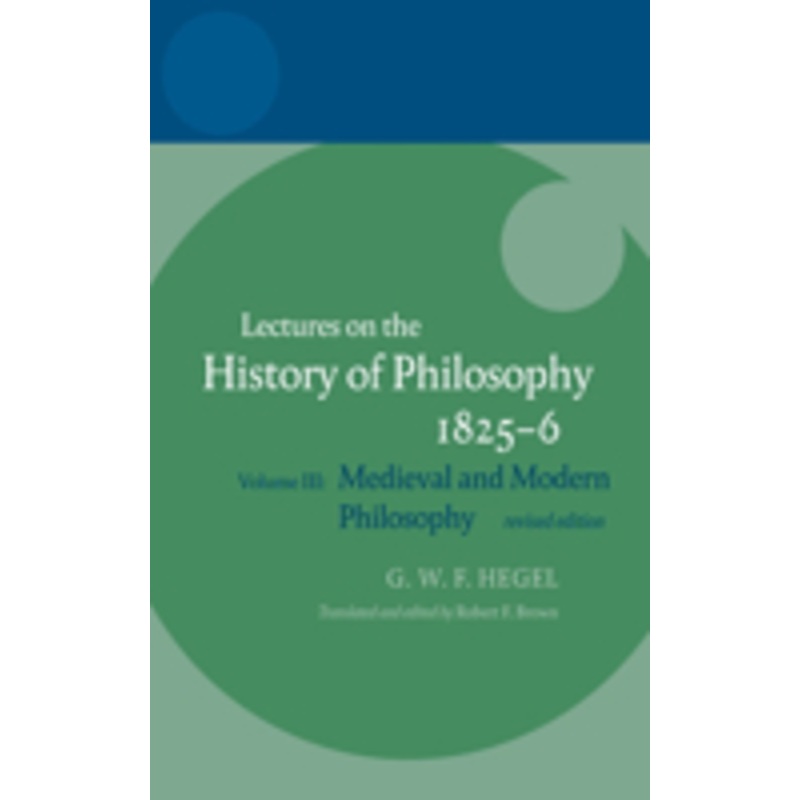 hegel: lectures on the history of philosophy: volume iii: medieval and modern philosophy, revised edition