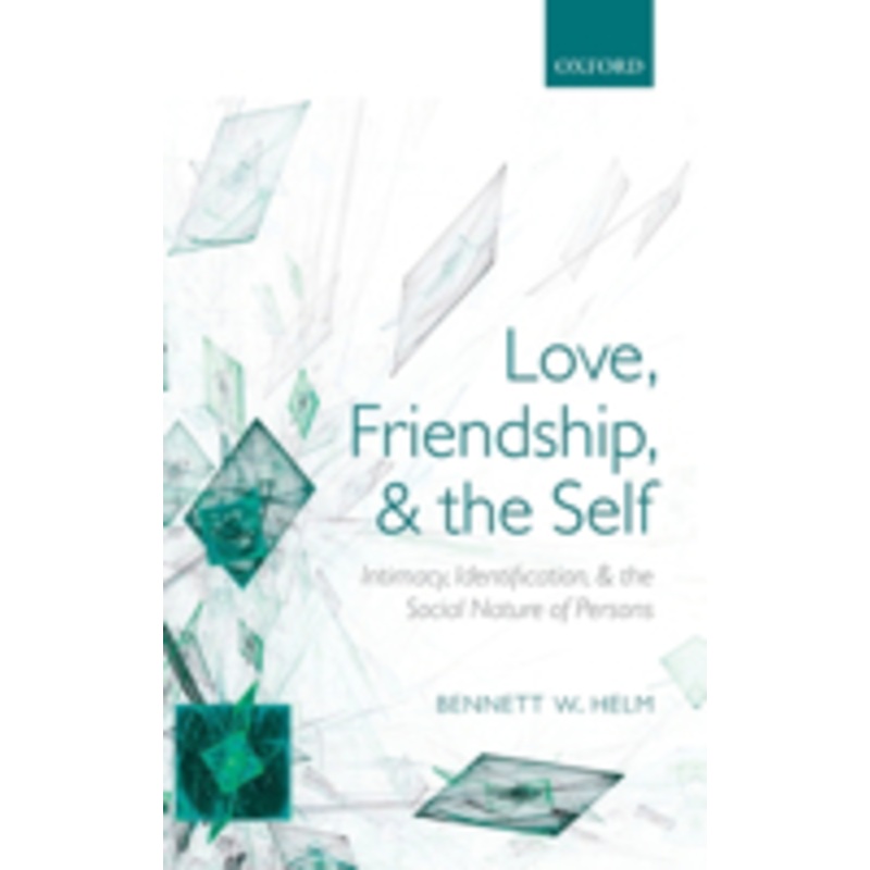 love, friendship, and the self: intimacy, identification, and the social nature of persons