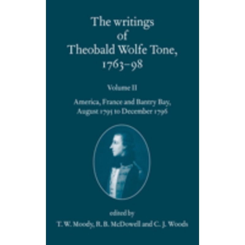 the writings of theobald wolfe tone 1763-98: volume ii: volume ii: america, france, and bantry bay, august 1795 to december 1796 volume ii: america, france, and bant