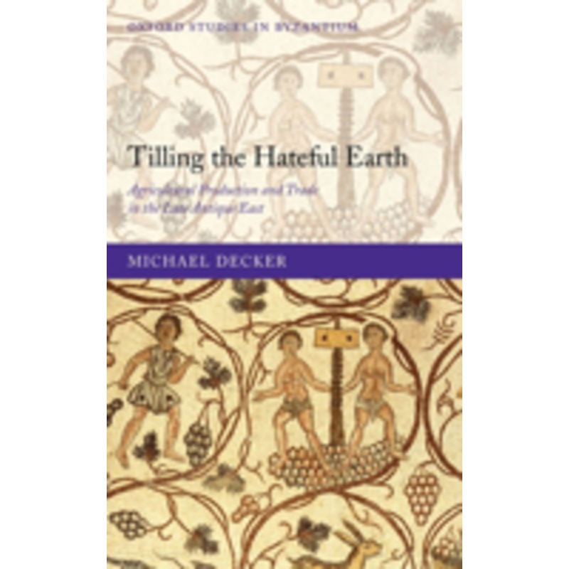tilling the hateful earth: agricultural production and trade in the late antique east