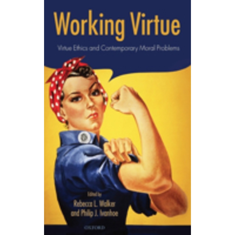 working virtue: virtue ethics and contemporary moral problems