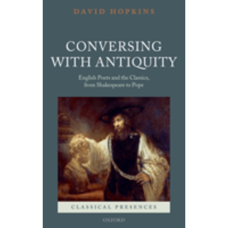 conversing with antiquity: english poets and the classics, from shakespeare to pope