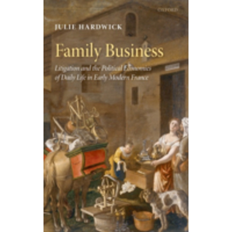 family business: litigation and the political economies of daily life in early modern france