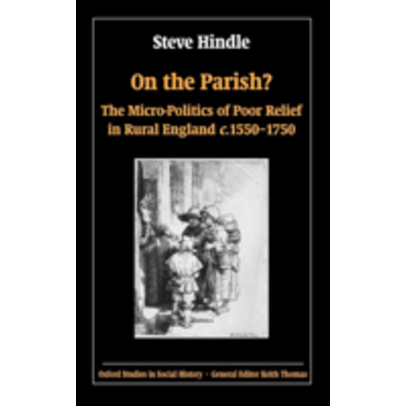 on the parish?: the micro-politics of poor relief in rural england 1550-1750