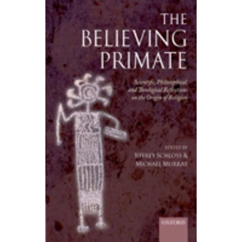 the believing primate: scientific, philosophical, and theological reflections on the origin of religion