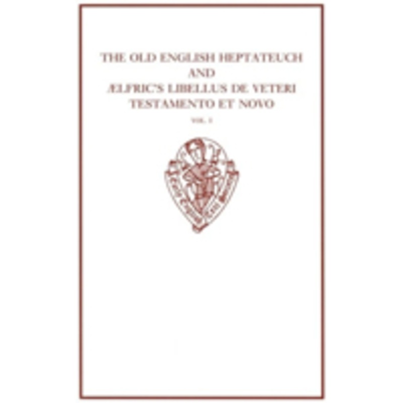the old english heptateuch and lfric’s libellus de veteri testamento et novo: volume i: volume i
