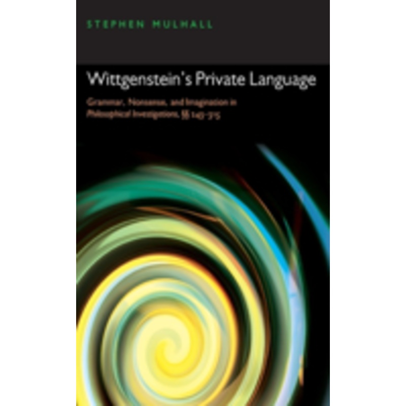 wittgenstein’s private language: grammar, nonsense, and imagination in philosophical investigations,  243-315