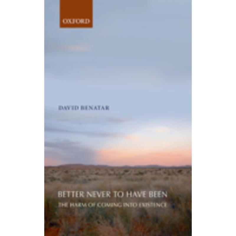 better never to have been: the harm of coming into existence