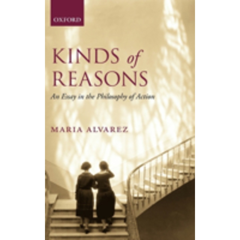 kinds of reasons: an essay in the philosophy of action
