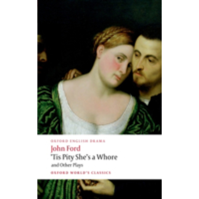 ’tis pity she’s a whore and other plays: the lover’s melancholy; the broken heart; ’tis pity she’s a whore; perkin warbeck