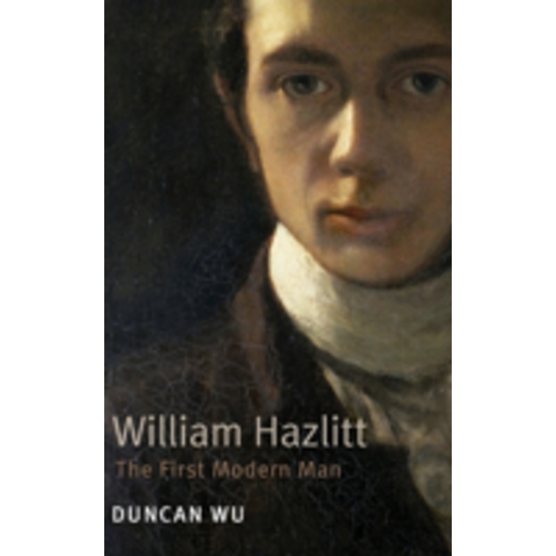 william hazlitt: the first modern man. duncan wu