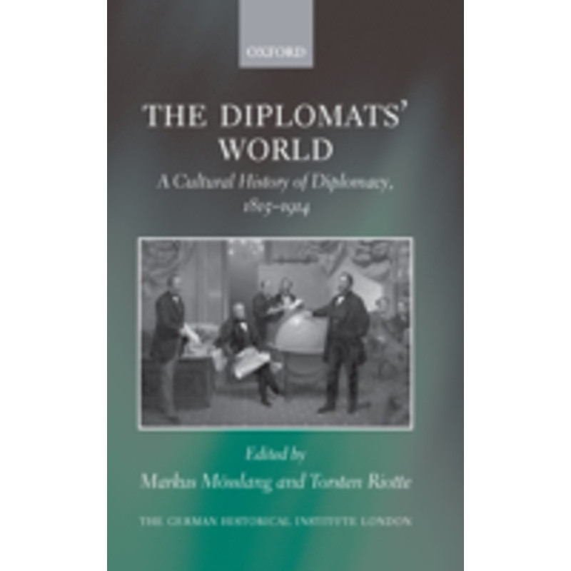 diplomats’ world: the cultural history of diplomacy, 1815-1914