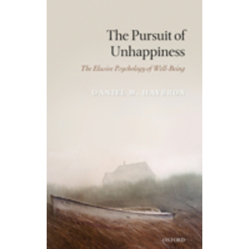 the pursuit of unhappiness: the elusive psychology of well-being