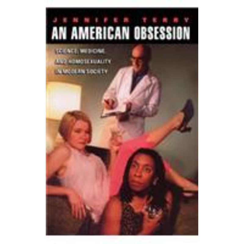 an american obsession  science, medicine, and homosexuality in modern society: science, medicine, and homosexuality in modern society