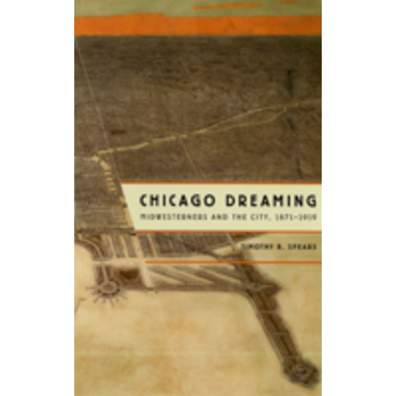chicago dreaming: midwesterners and the city, 1871-1919