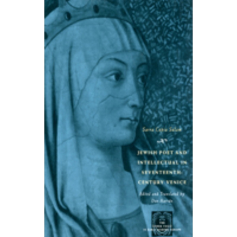 jewish poet and intellectual in seventeenth-century venice: the works of sarra copia sulam in verse and prose along with writings of her contemporaries in her praise, condemnation, or defense