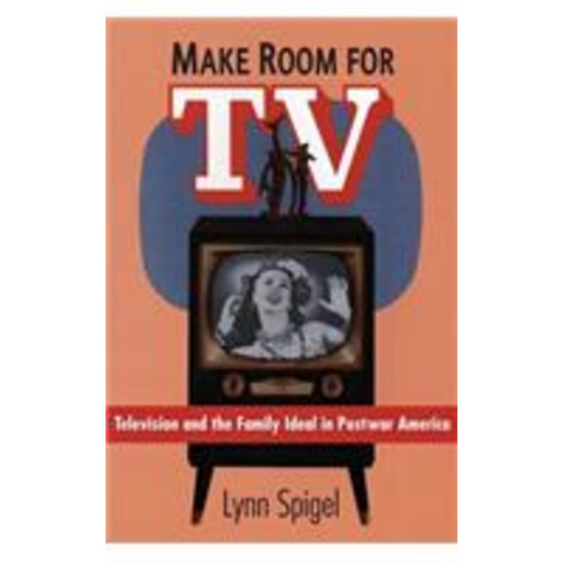 make room for tv: television and the family ideal in postwar america